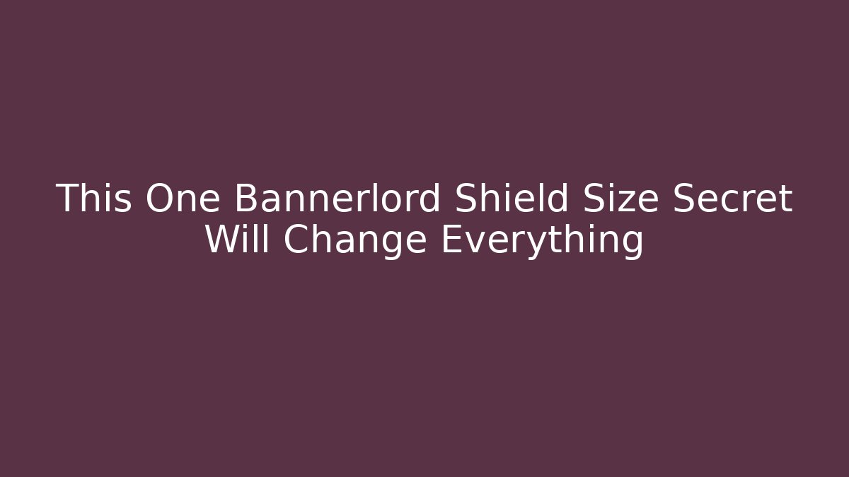 This One Bannerlord Shield Size Secret Will Change Everything