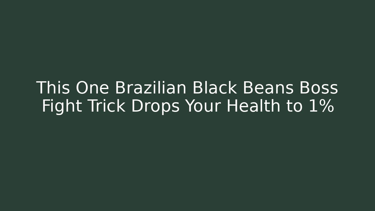 This One Brazilian Black Beans Boss Fight Trick Drops Your Health to 1%