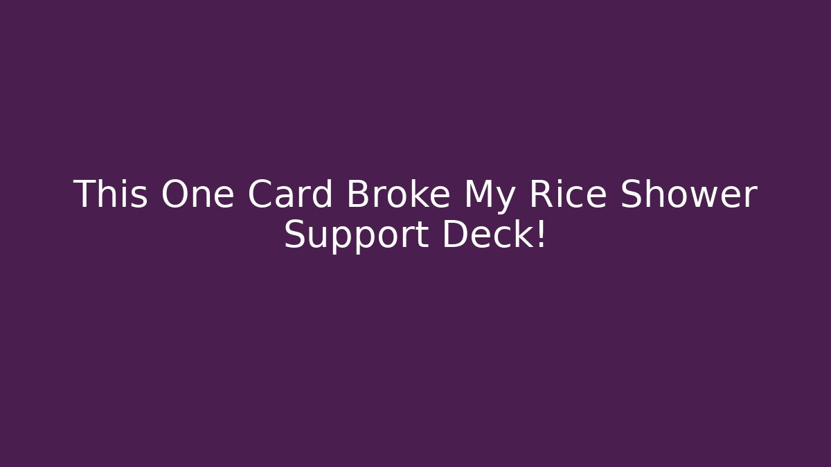 This One Card Broke My Rice Shower Support Deck!