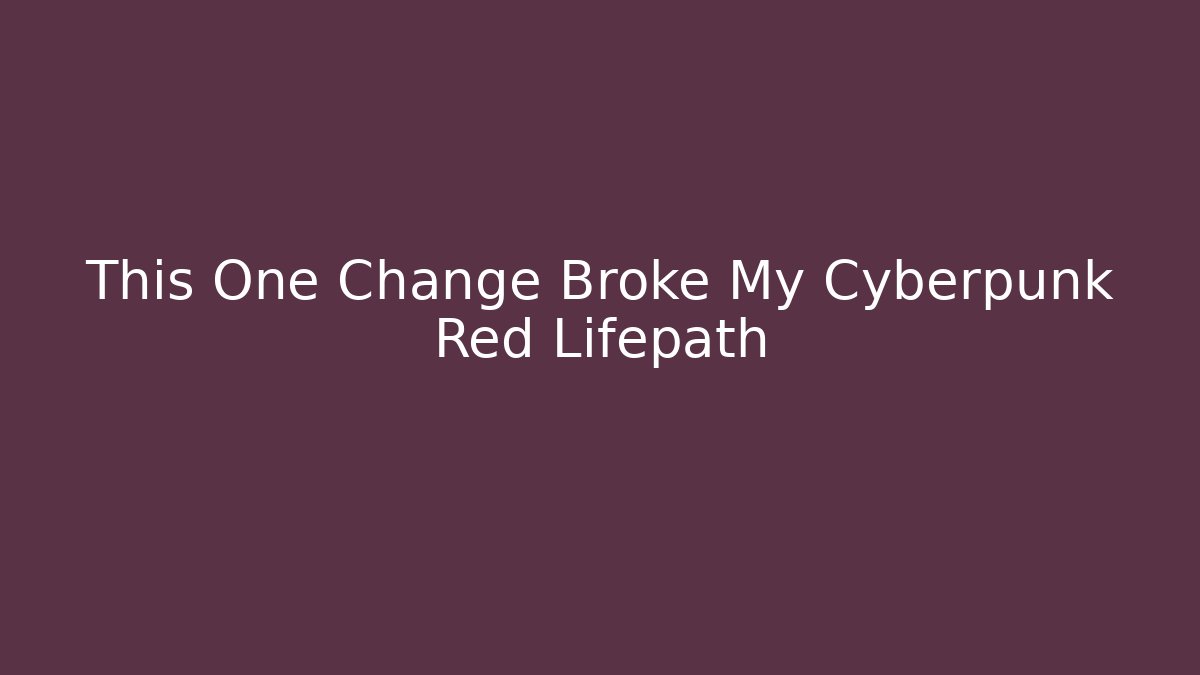 This One Change Broke My Cyberpunk Red Lifepath