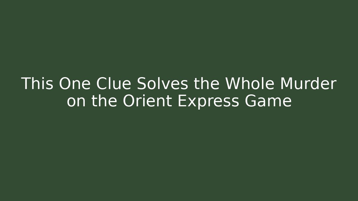 This One Clue Solves the Whole Murder on the Orient Express Game - Critter Realm