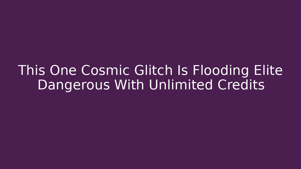 This One Cosmic Glitch Is Flooding Elite Dangerous With Unlimited Credits