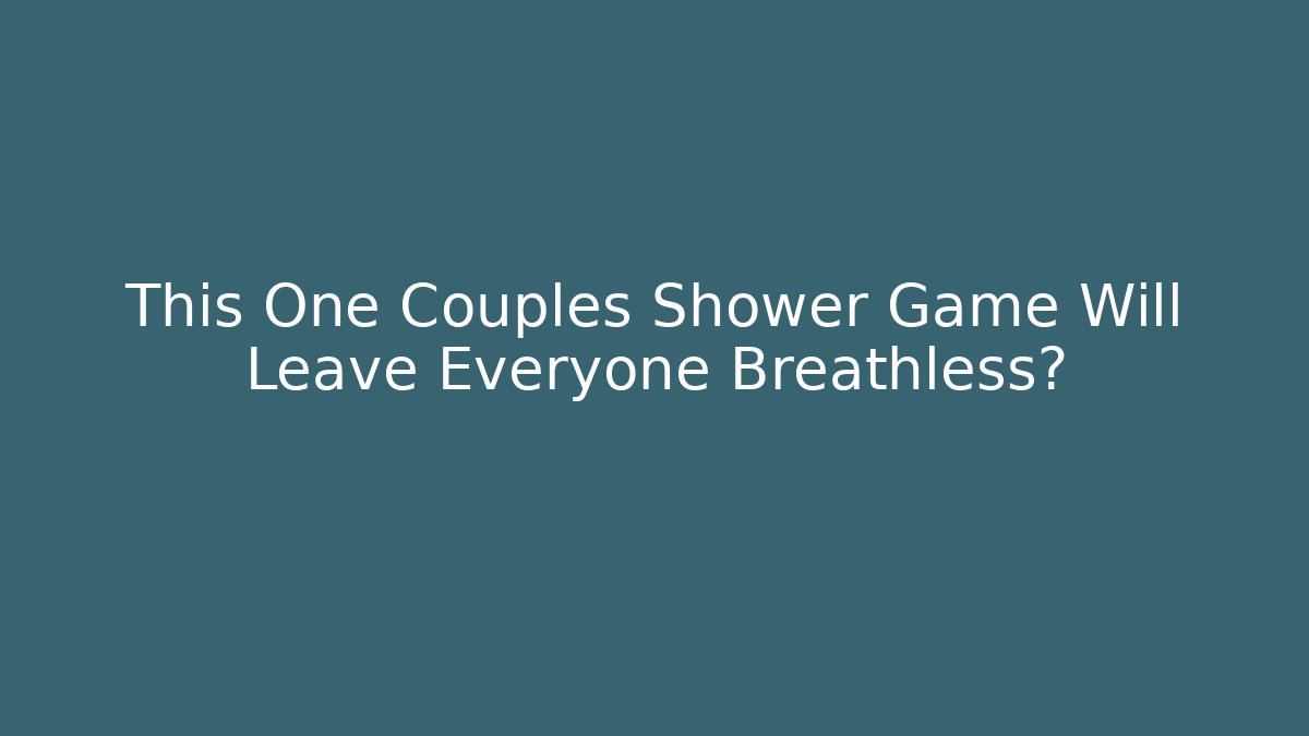 This One Couples Shower Game Will Leave Everyone Breathless? - Critter Realm