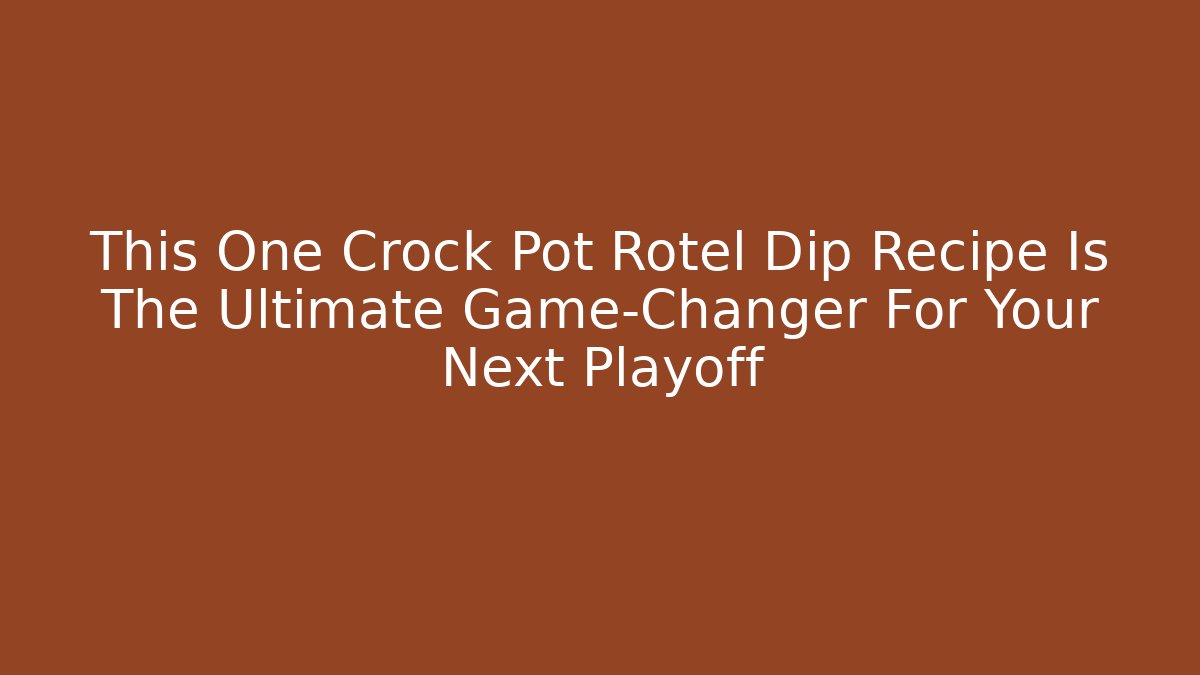 This One Crock Pot Rotel Dip Recipe Is The Ultimate Game-Changer For Your Next Playoff