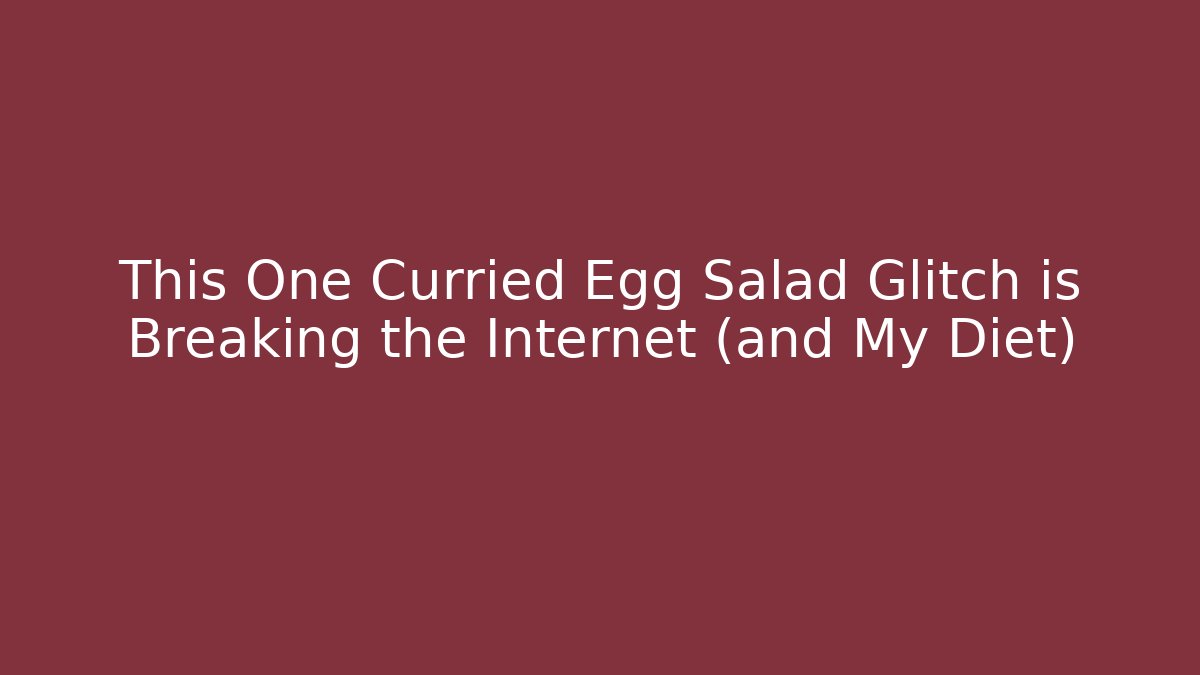 This One Curried Egg Salad Glitch is Breaking the Internet (and My Diet)