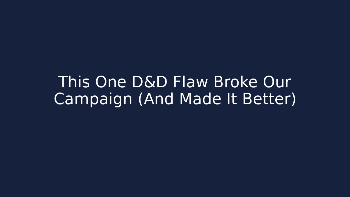 This One D&D Flaw Broke Our Campaign (And Made It Better)