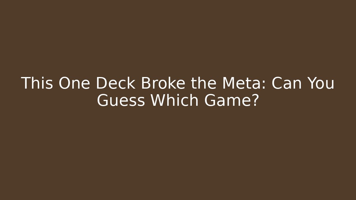 This One Deck Broke the Meta: Can You Guess Which Game?
