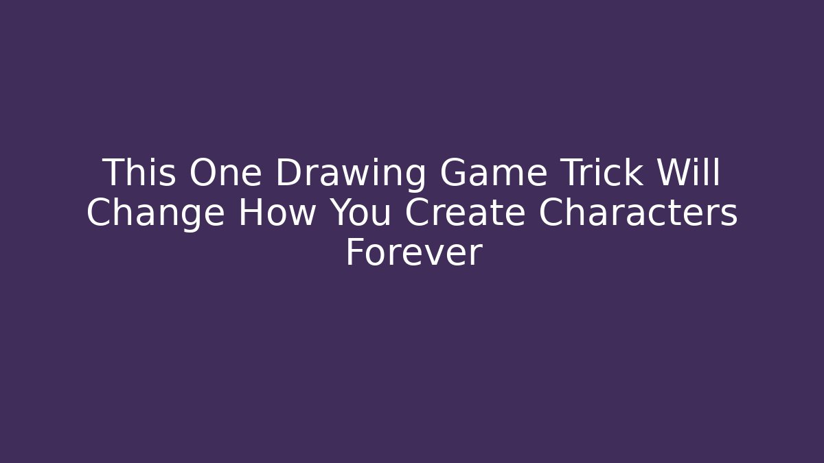 This One Drawing Game Trick Will Change How You Create Characters Forever