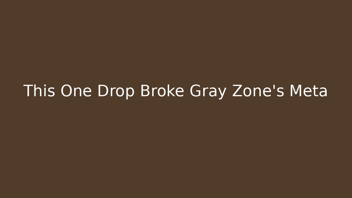 This One Drop Broke Gray Zone’s Meta