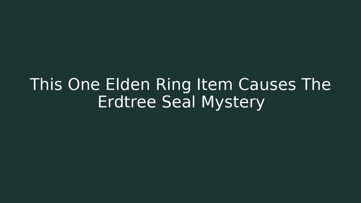 This One Elden Ring Item Causes The Erdtree Seal Mystery
