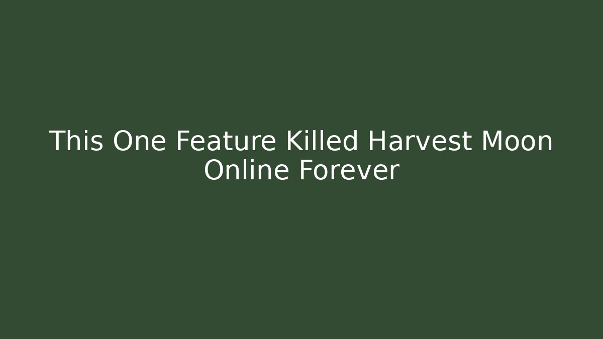 This One Feature Killed Harvest Moon Online Forever