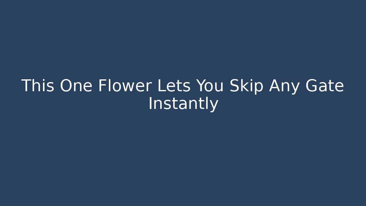 This One Flower Lets You Skip Any Gate Instantly