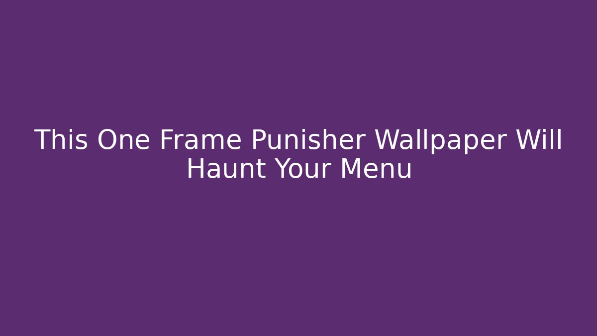 This One Frame Punisher Wallpaper Will Haunt Your Menu - Critter Realm