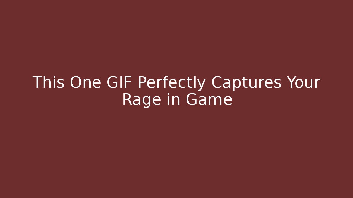 This One GIF Perfectly Captures Your Rage in Game - Critter Realm
