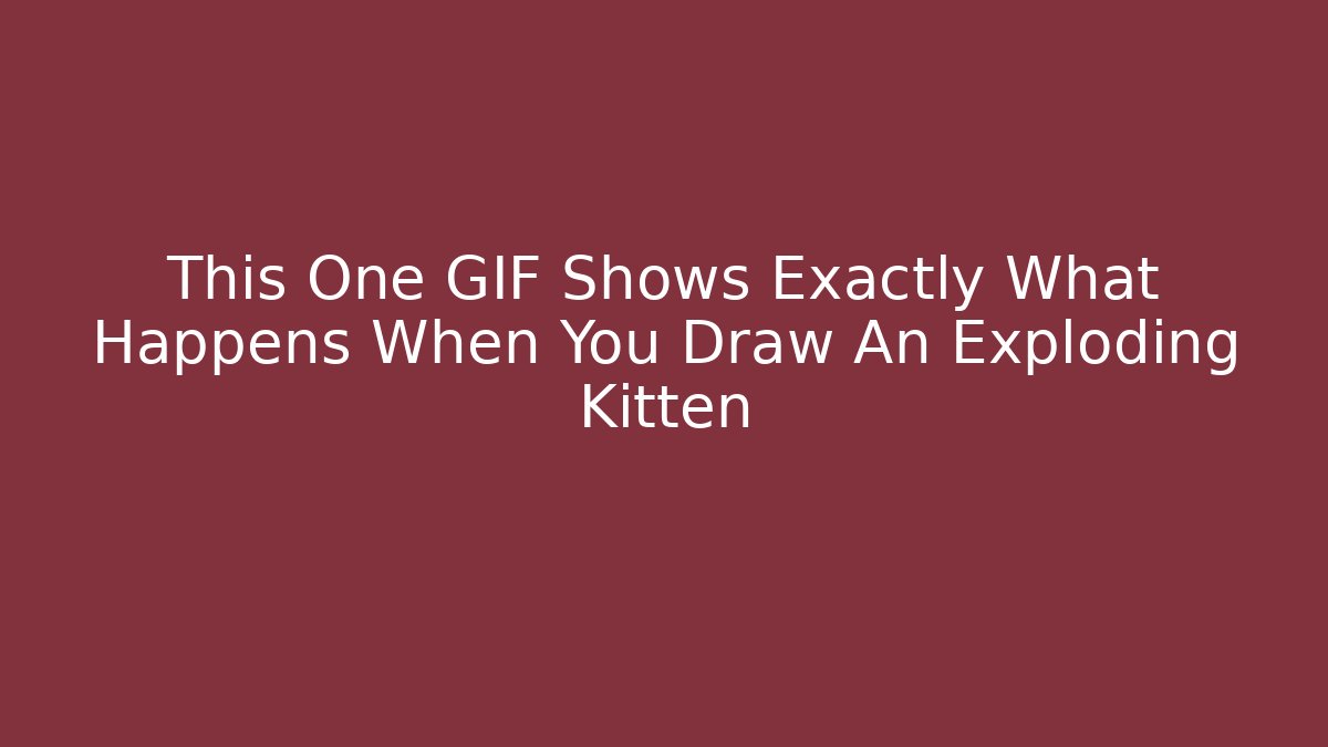 This One GIF Shows Exactly What Happens When You Draw An Exploding Kitten