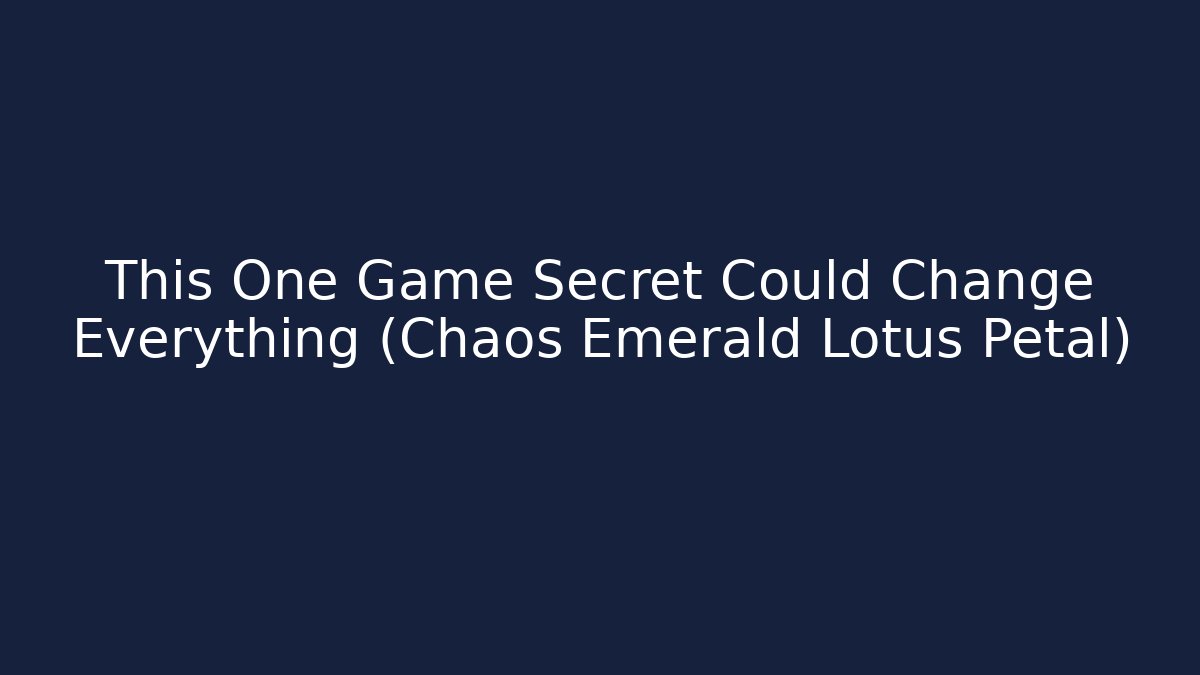 This One Game Secret Could Change Everything (Chaos Emerald Lotus Petal)