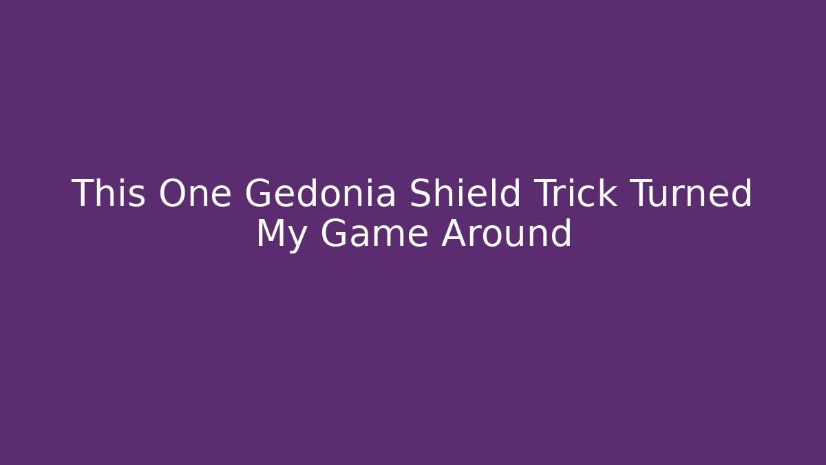 This One Gedonia Shield Trick Turned My Game Around