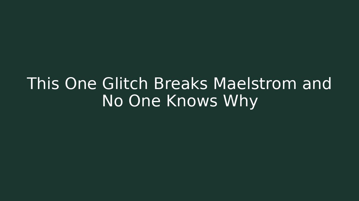 This One Glitch Breaks Maelstrom and No One Knows Why