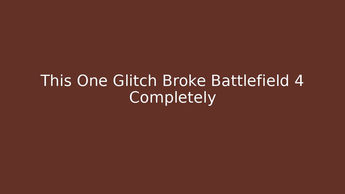 This One Glitch Broke Battlefield 4 Completely