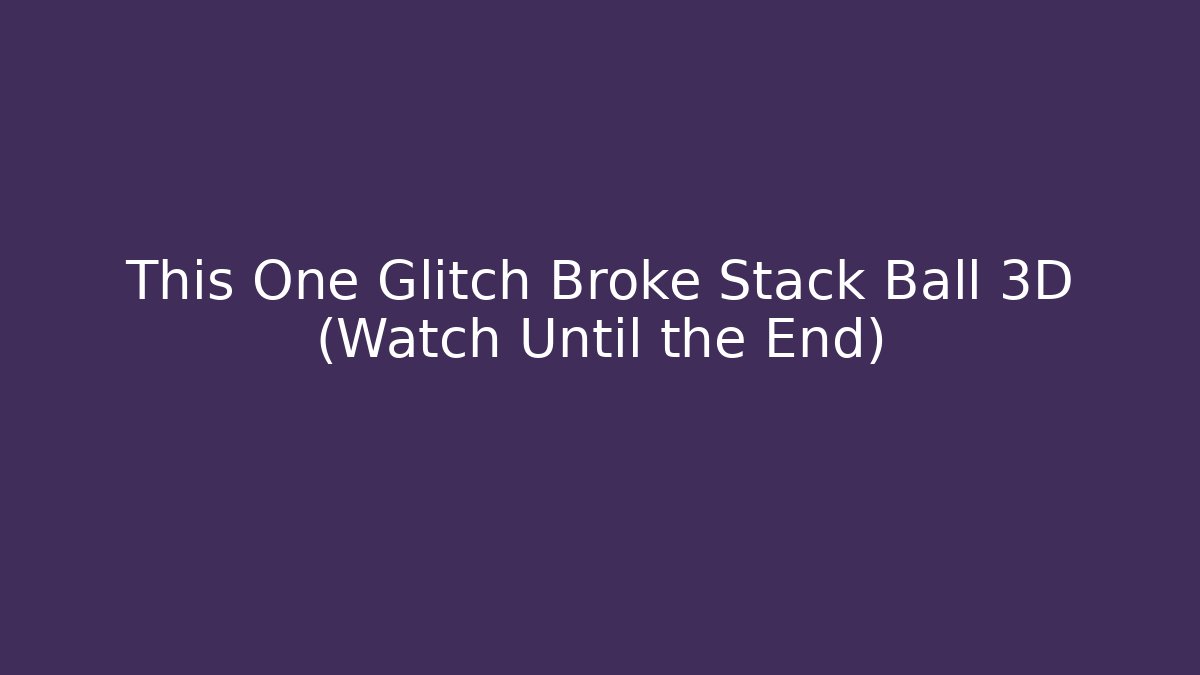This One Glitch Broke Stack Ball 3D (Watch Until the End)