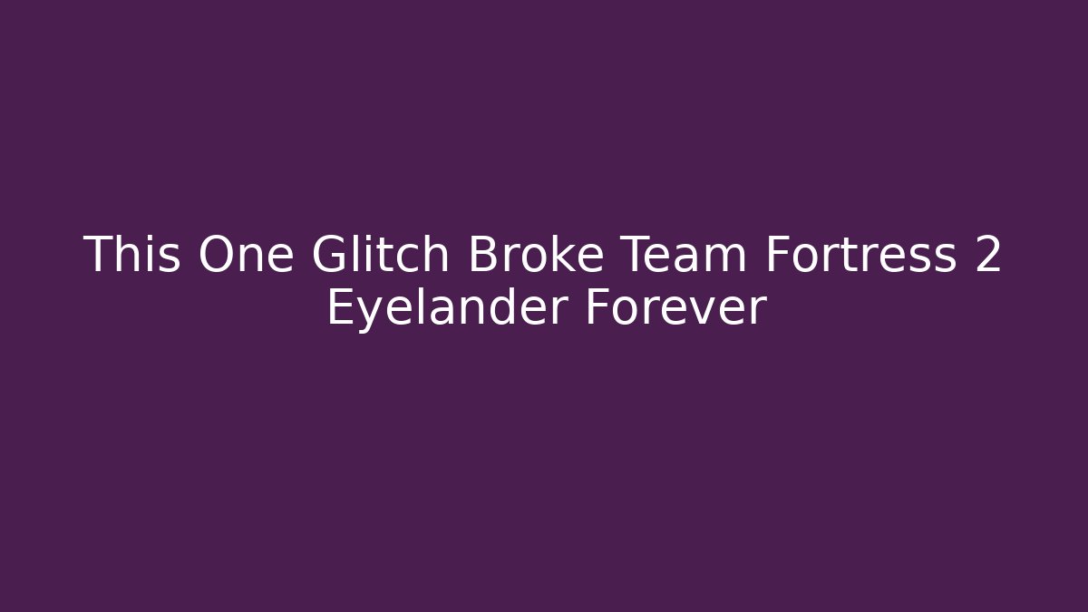 This One Glitch Broke Team Fortress 2 Eyelander Forever