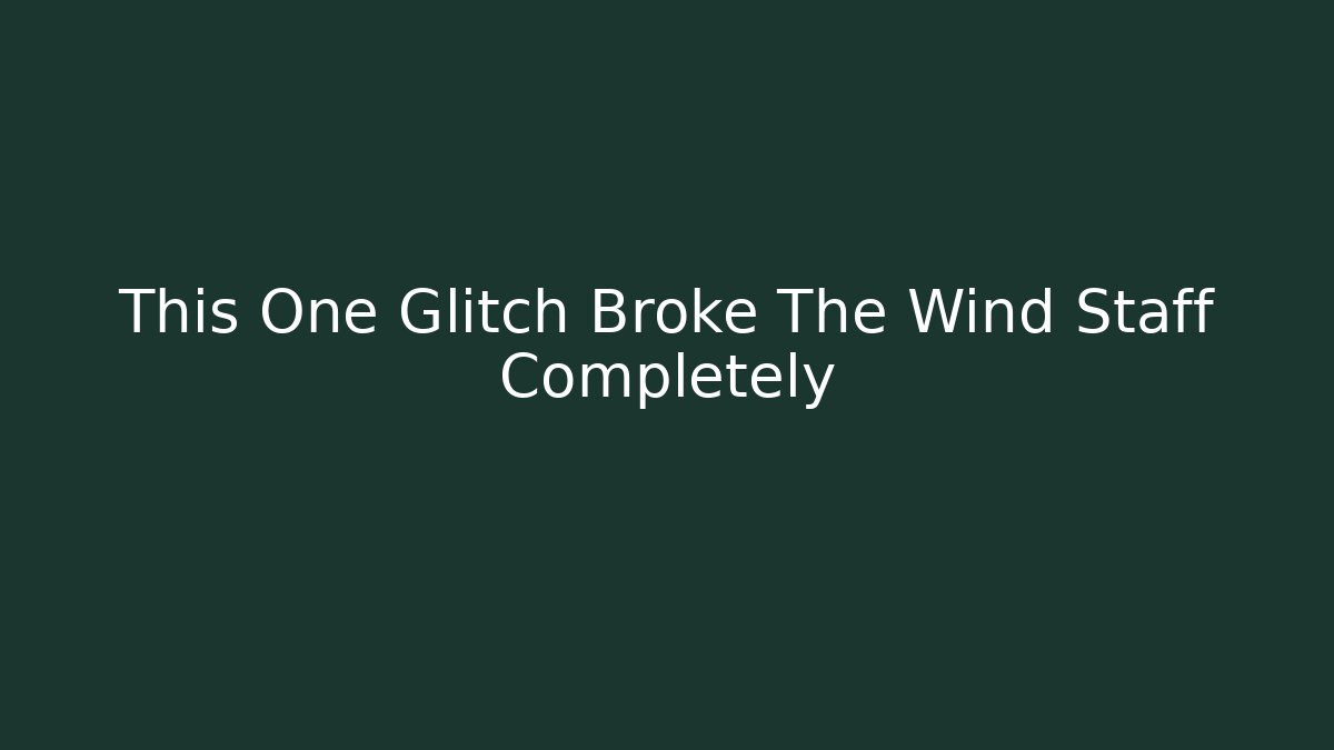 This One Glitch Broke The Wind Staff Completely