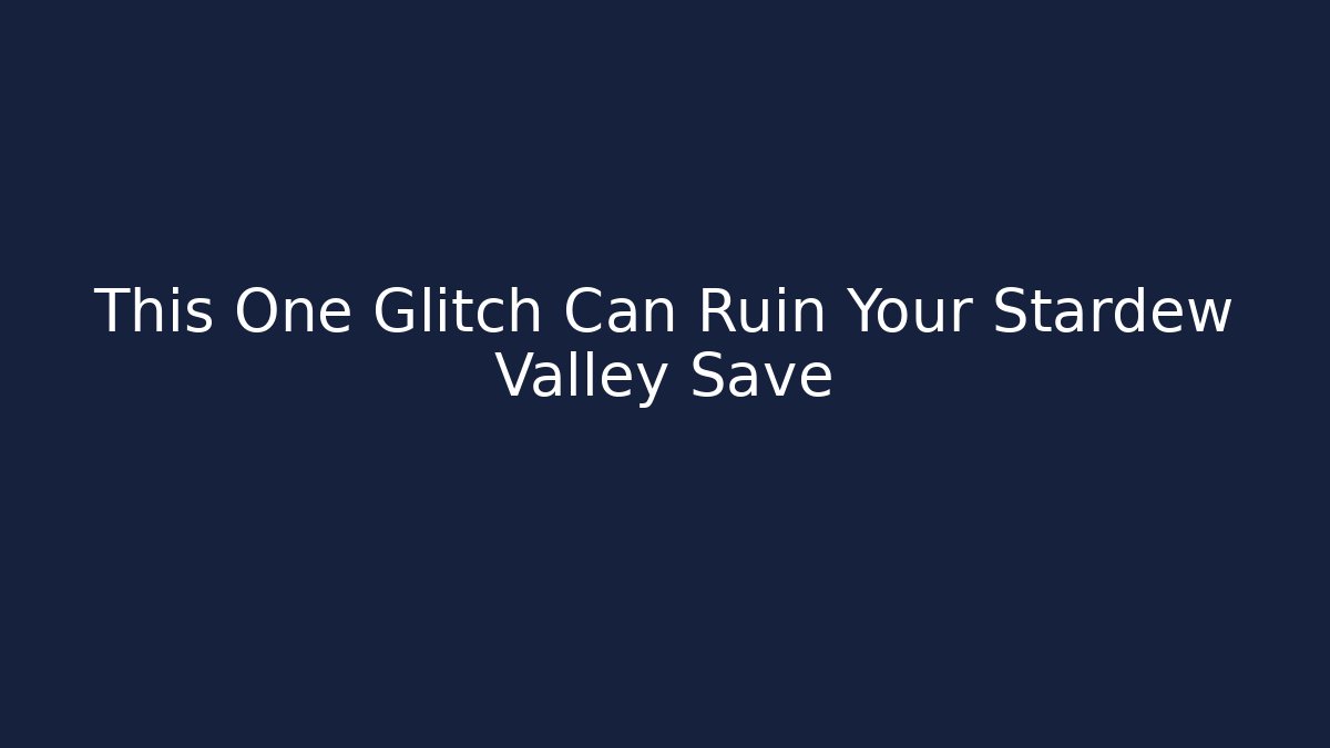This One Glitch Can Ruin Your Stardew Valley Save