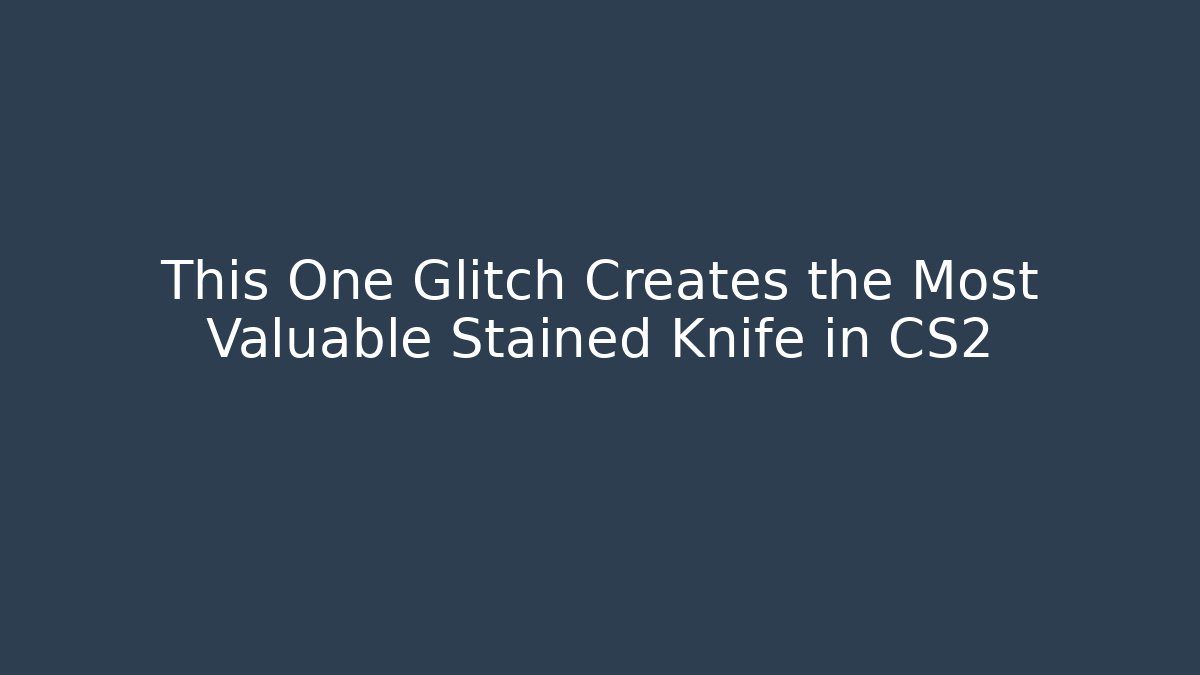 This One Glitch Creates the Most Valuable Stained Knife in CS2