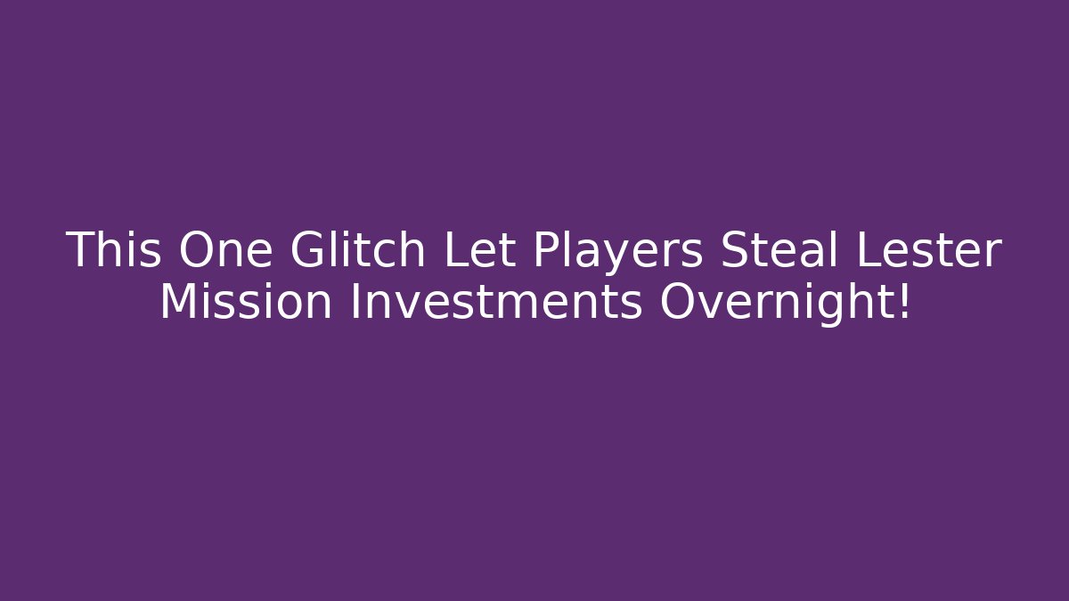 This One Glitch Let Players Steal Lester Mission Investments Overnight!