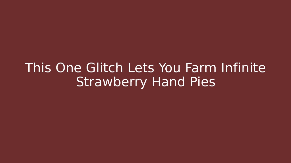 This One Glitch Lets You Farm Infinite Strawberry Hand Pies