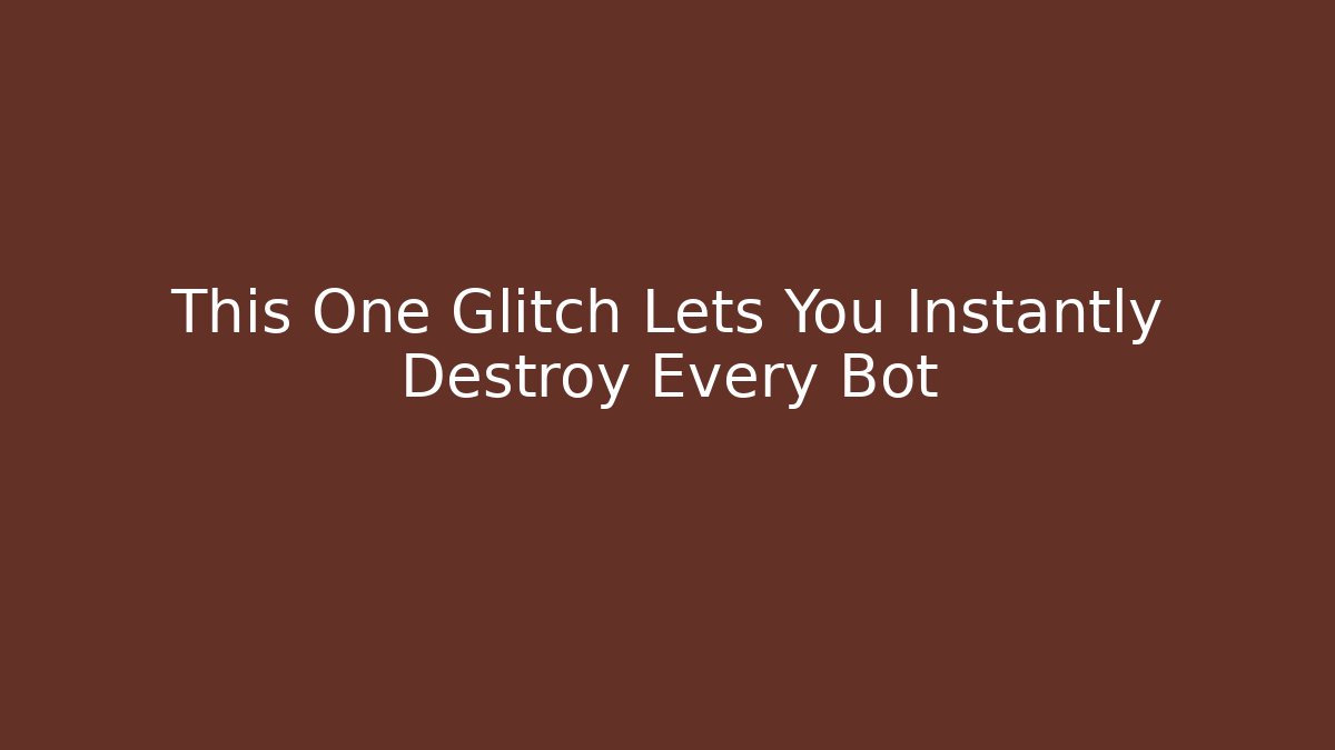 This One Glitch Lets You Instantly Destroy Every Bot