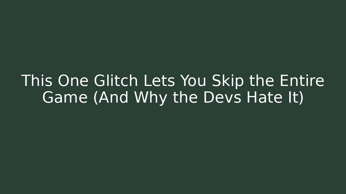 This One Glitch Lets You Skip the Entire Game (And Why the Devs Hate It)