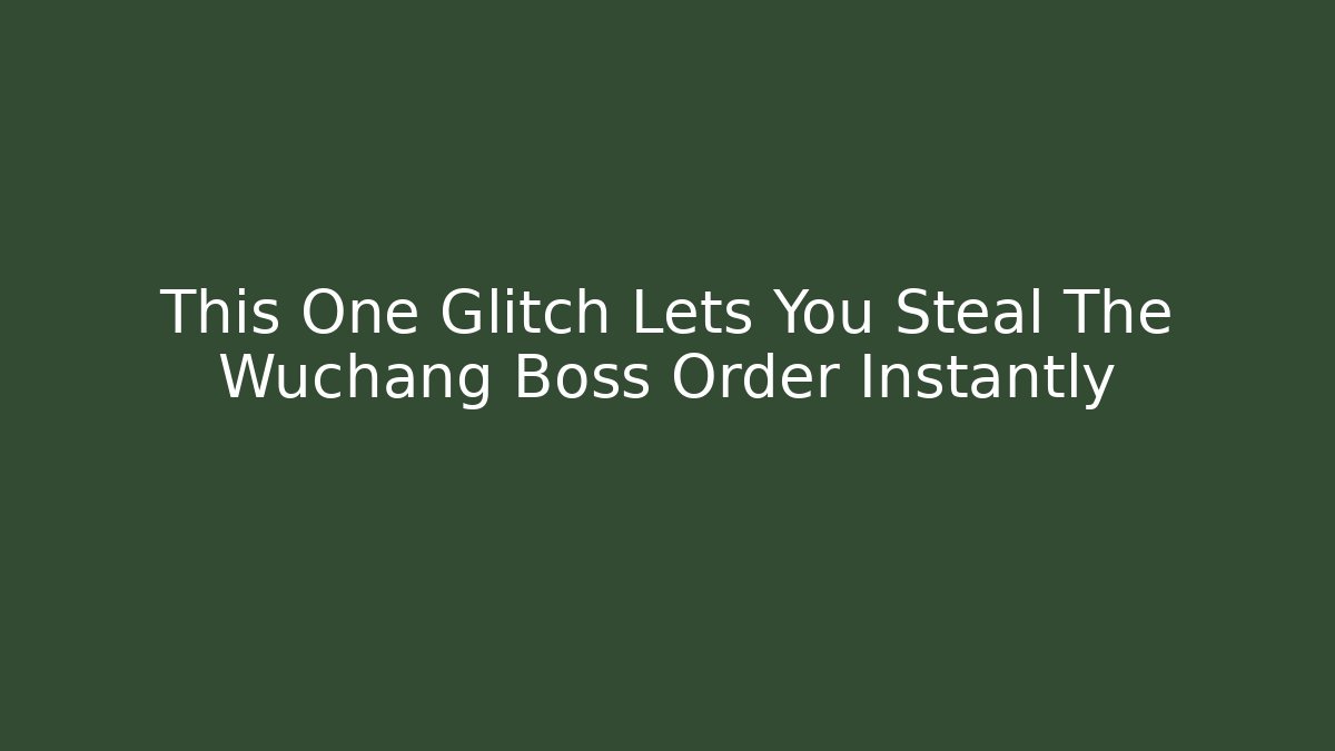 This One Glitch Lets You Steal The Wuchang Boss Order Instantly