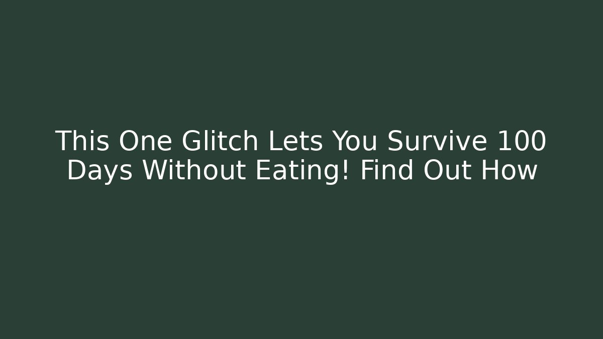 This One Glitch Lets You Survive 100 Days Without Eating! Find Out How