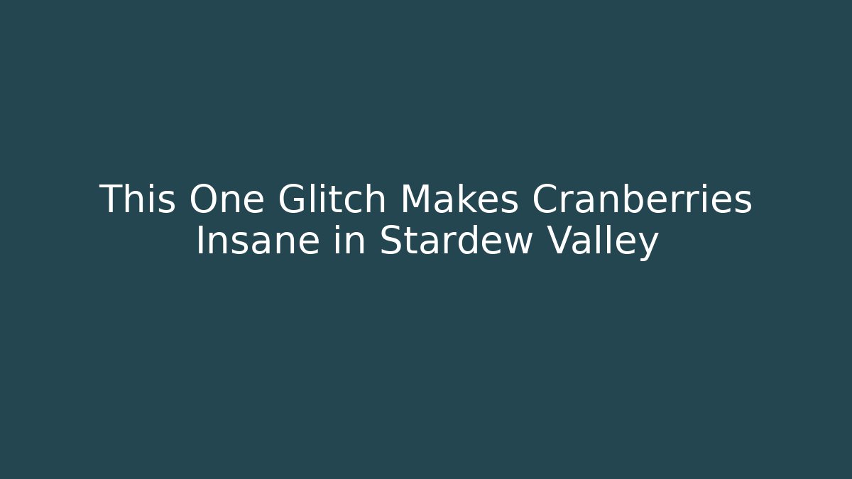 This One Glitch Makes Cranberries Insane in Stardew Valley