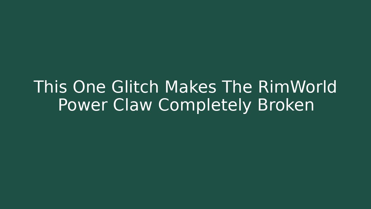 This One Glitch Makes The RimWorld Power Claw Completely Broken