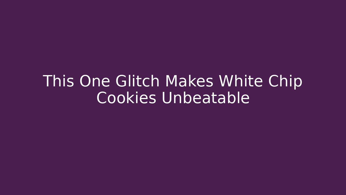 This One Glitch Makes White Chip Cookies Unbeatable - Critter Realm
