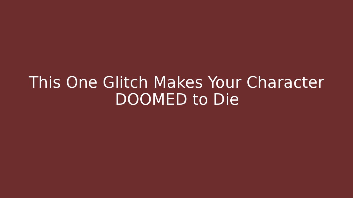 This One Glitch Makes Your Character DOOMED to Die