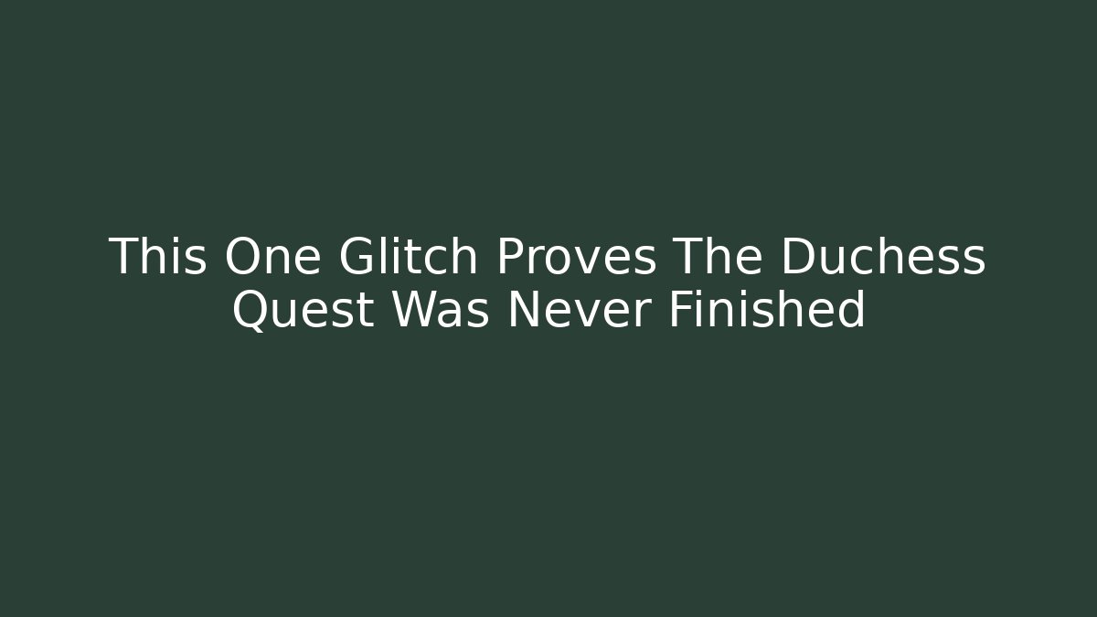 This One Glitch Proves The Duchess Quest Was Never Finished - Critter Realm