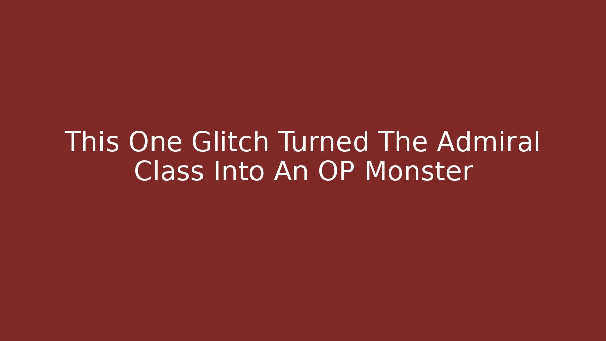This One Glitch Turned The Admiral Class Into An OP Monster - Critter Realm