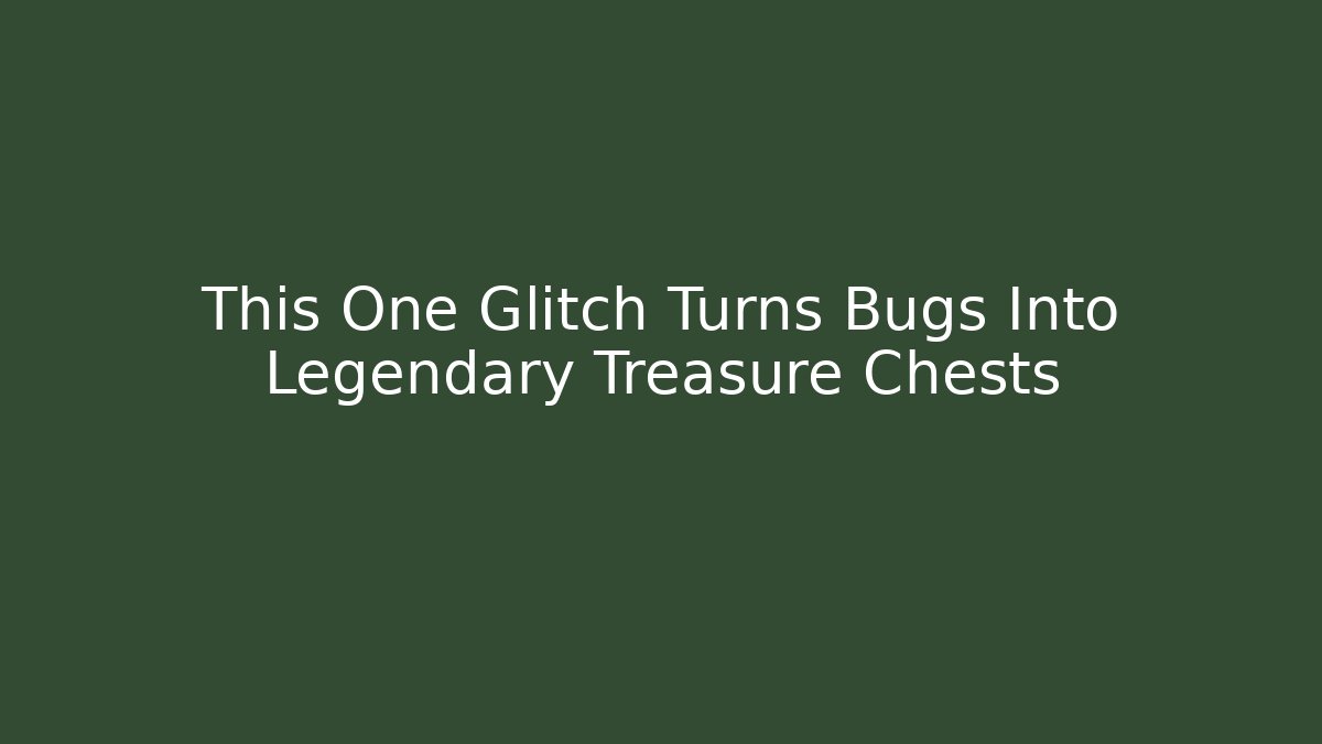 This One Glitch Turns Bugs Into Legendary Treasure Chests
