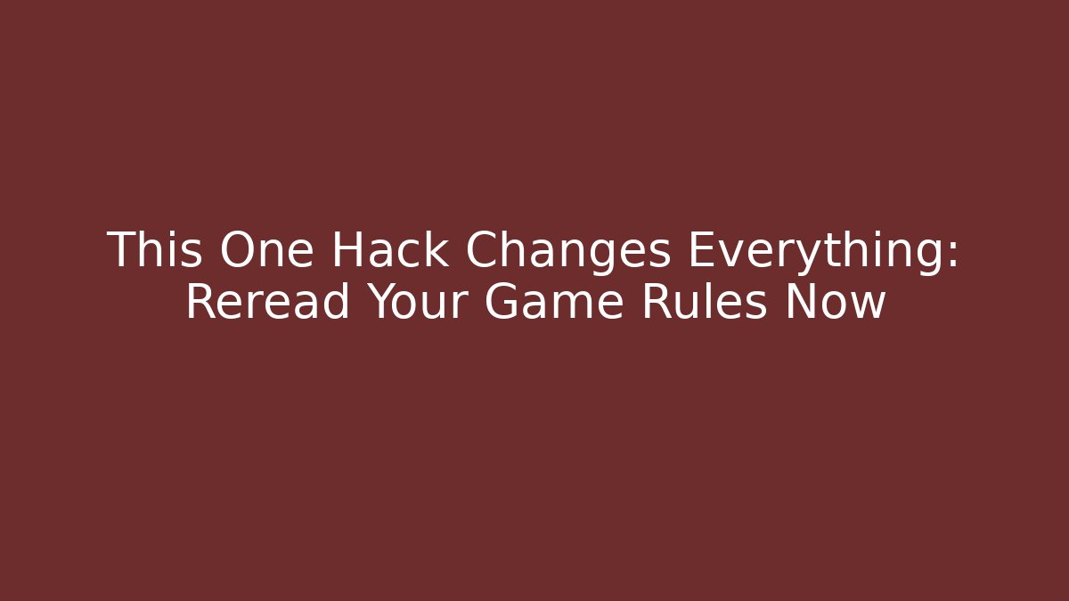 This One Hack Changes Everything: Reread Your Game Rules Now