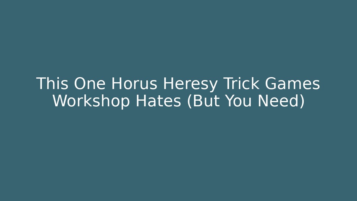 This One Horus Heresy Trick Games Workshop Hates (But You Need)