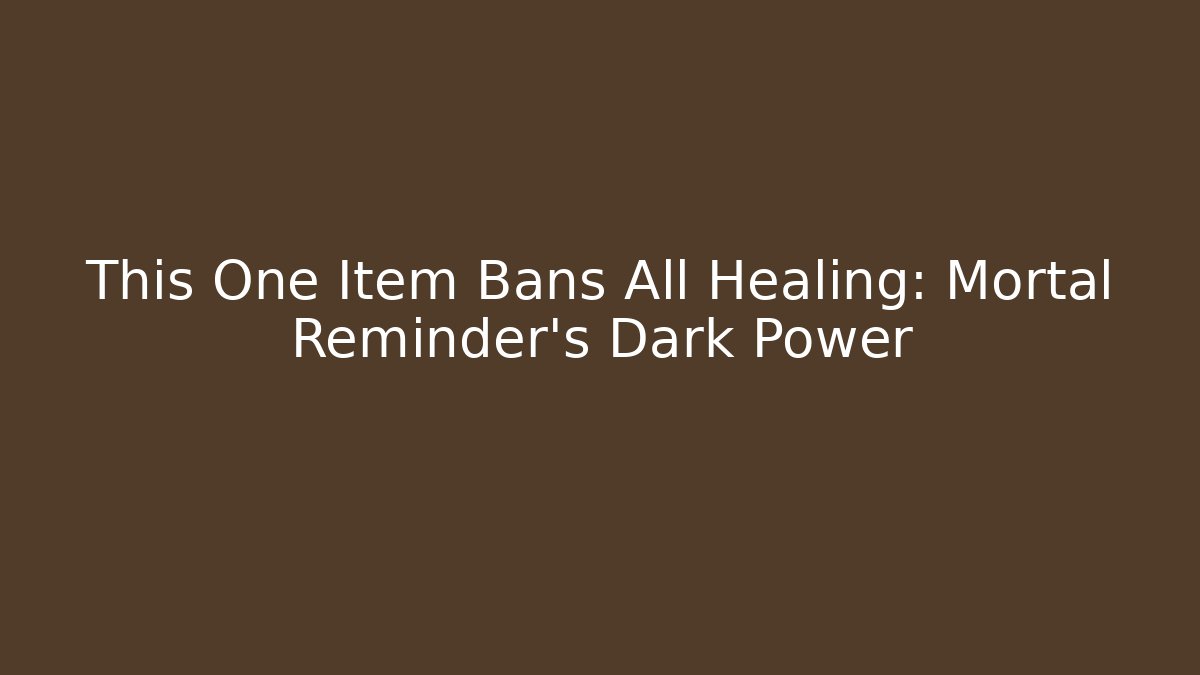 This One Item Bans All Healing: Mortal Reminder's Dark Power