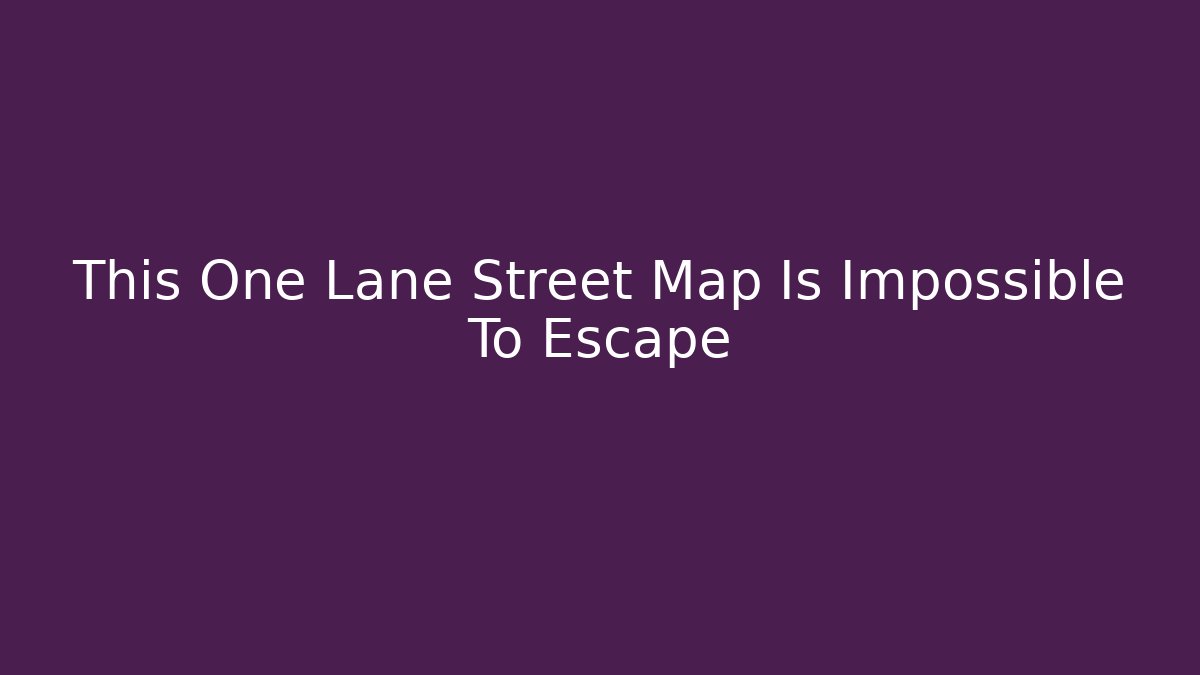 This One Lane Street Map Is Impossible To Escape