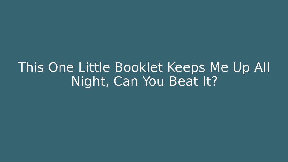 This One Little Booklet Keeps Me Up All Night, Can You Beat It?