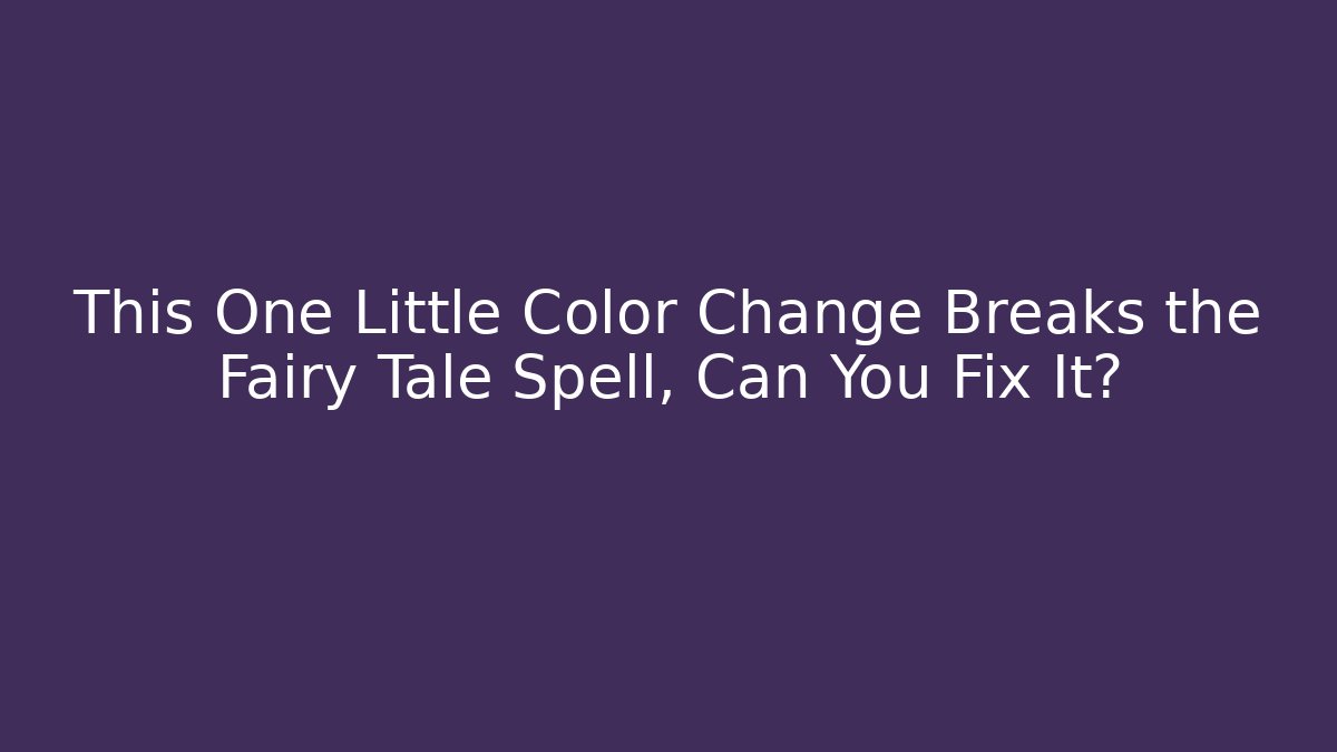 This One Little Color Change Breaks the Fairy Tale Spell, Can You Fix It?