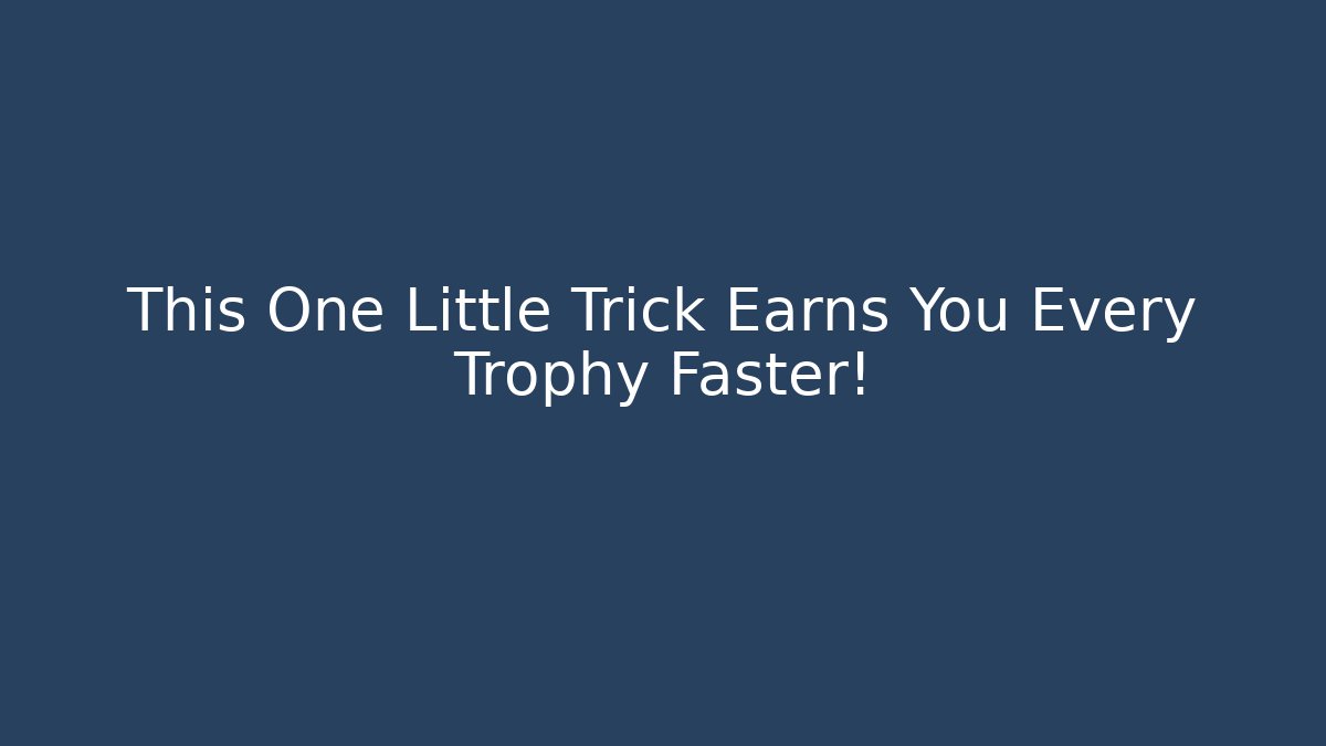 This One Little Trick Earns You Every Trophy Faster!