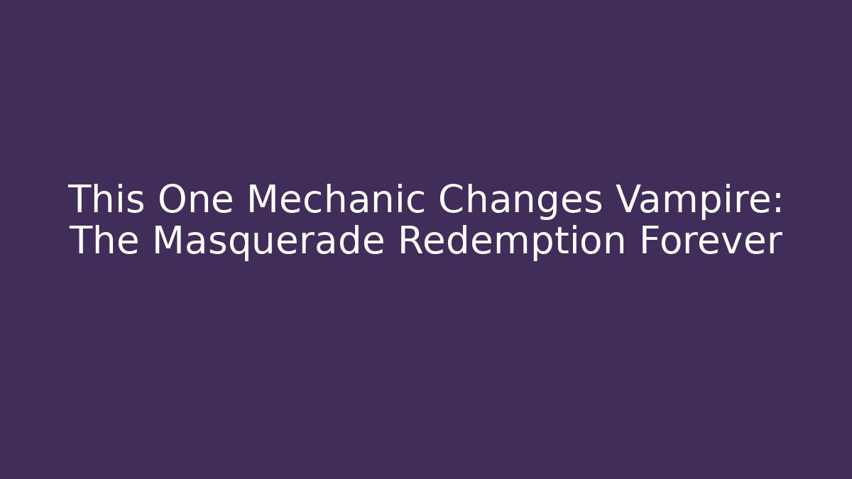 This One Mechanic Changes Vampire: The Masquerade Redemption Forever - Critter Realm