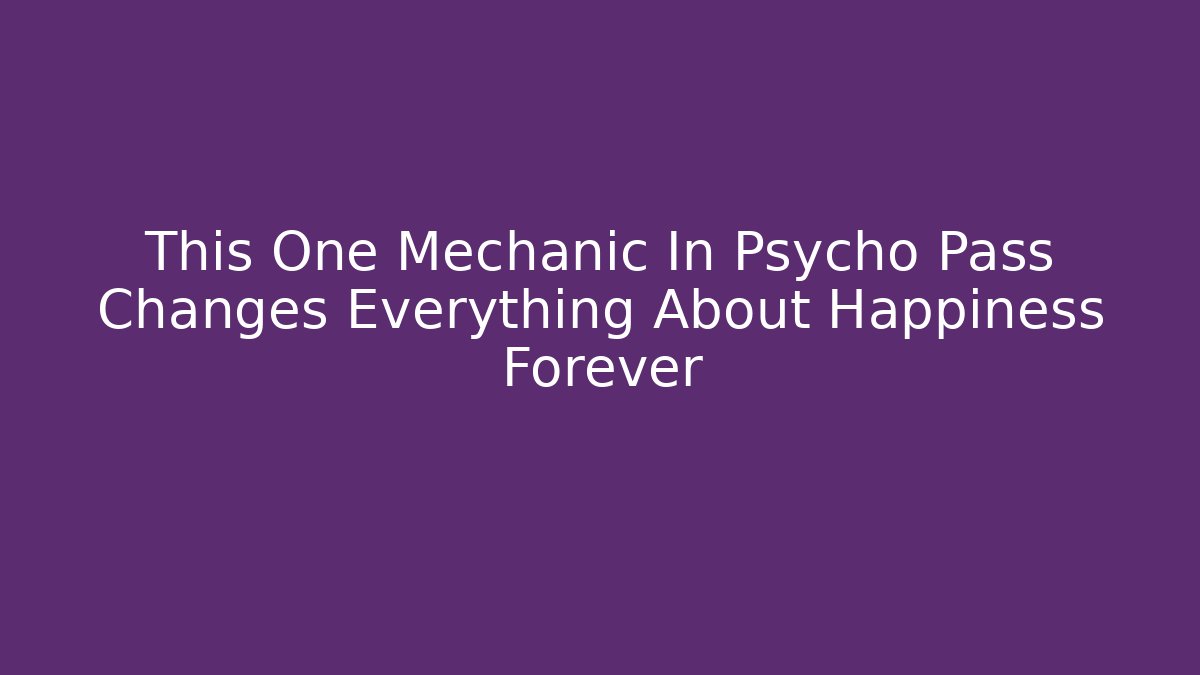 This One Mechanic In Psycho Pass Changes Everything About Happiness Forever